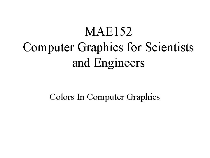 MAE 152 Computer Graphics for Scientists and Engineers Colors In Computer Graphics 