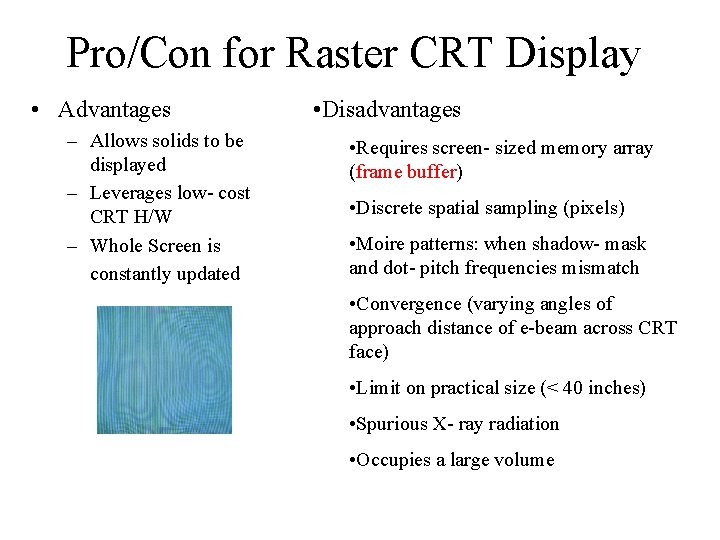 Pro/Con for Raster CRT Display • Advantages – Allows solids to be displayed –