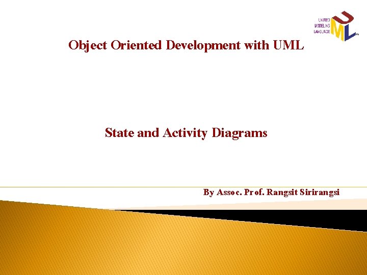 Object Oriented Development with UML State and Activity Diagrams By Assoc. Prof. Rangsit Sirirangsi