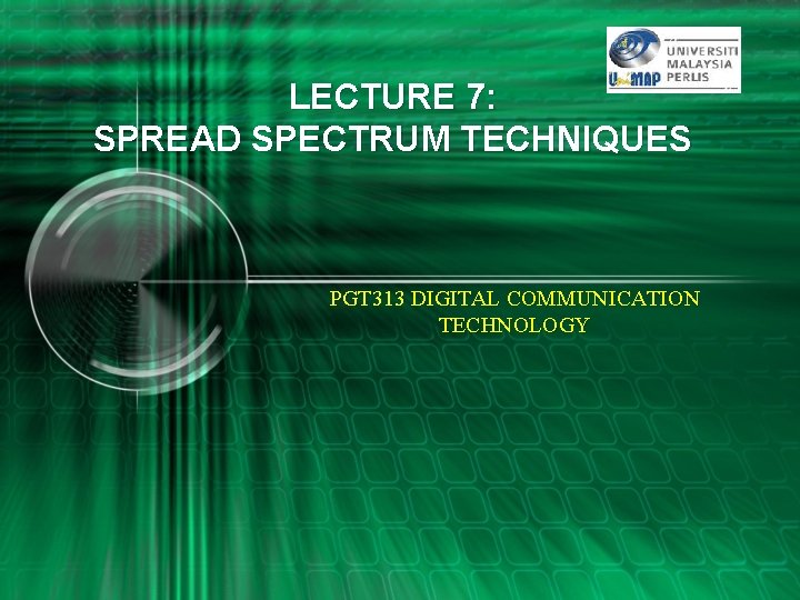 LECTURE 7: SPREAD SPECTRUM TECHNIQUES PGT 313 DIGITAL COMMUNICATION TECHNOLOGY 