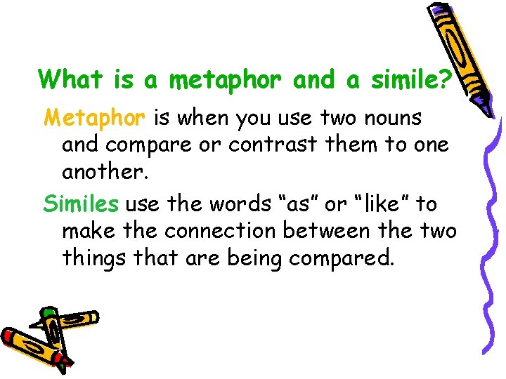 What is a metaphor and a simile? Metaphor is when you use two nouns What is a metaphor and a simile? Metaphor is when you use two nouns