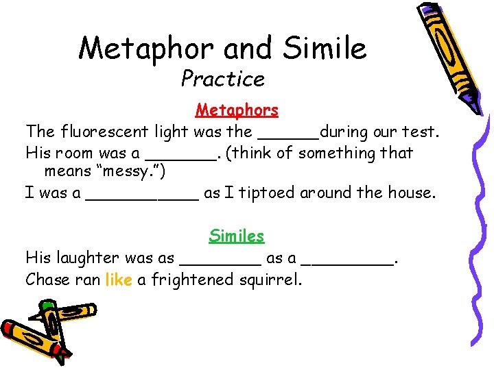 Metaphor and Simile Practice Metaphors The fluorescent light was the ______during our test. His Metaphor and Simile Practice Metaphors The fluorescent light was the ______during our test. His