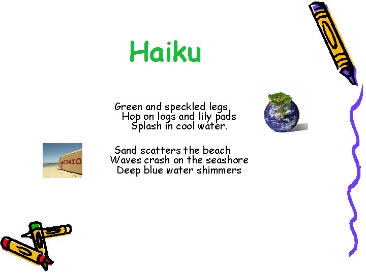 Haiku Green and speckled legs, Hop on logs and lily pads Splash in cool Haiku Green and speckled legs, Hop on logs and lily pads Splash in cool