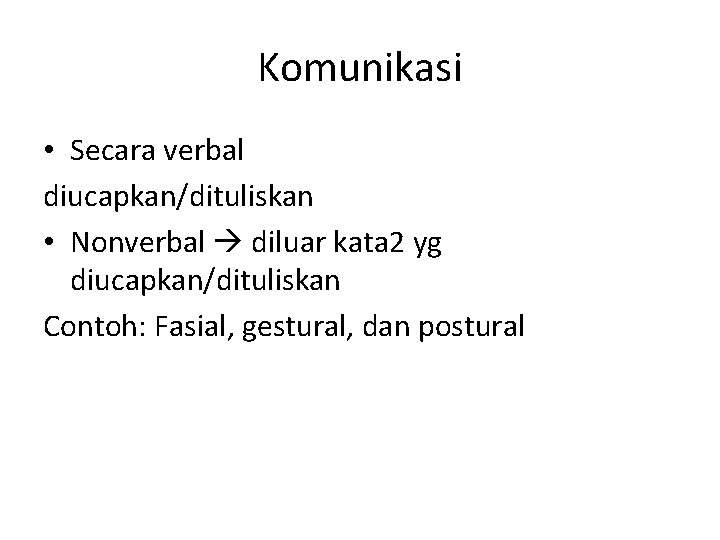 Komunikasi • Secara verbal diucapkan/dituliskan • Nonverbal diluar kata 2 yg diucapkan/dituliskan Contoh: Fasial,