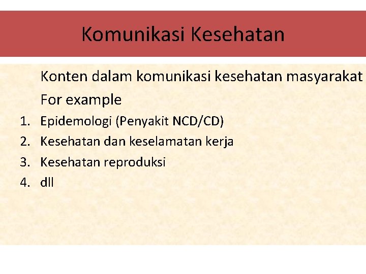 Komunikasi Kesehatan Konten dalam komunikasi kesehatan masyarakat For example 1. 2. 3. 4. Epidemologi