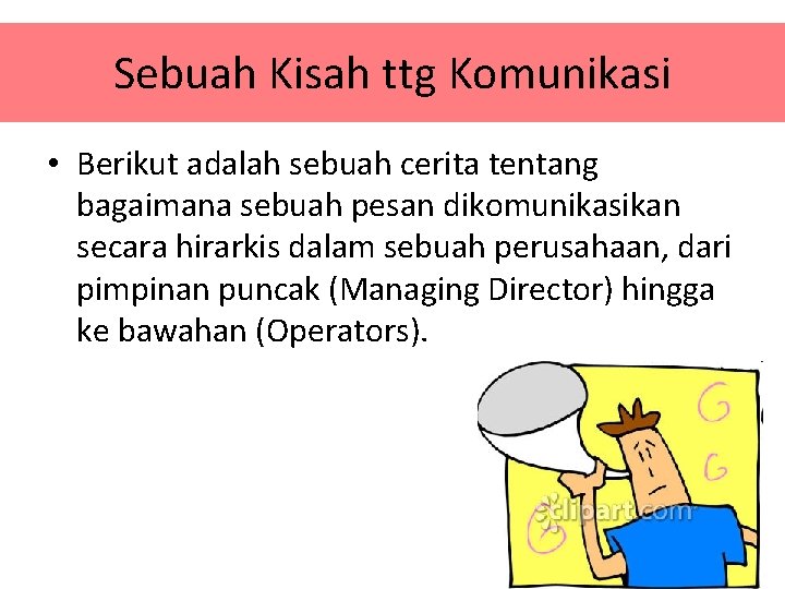 Sebuah Kisah ttg Komunikasi • Berikut adalah sebuah cerita tentang bagaimana sebuah pesan dikomunikasikan