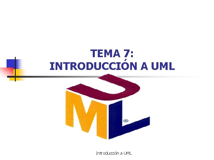 TEMA 7: INTRODUCCIÓN A UML Introducción a UML 