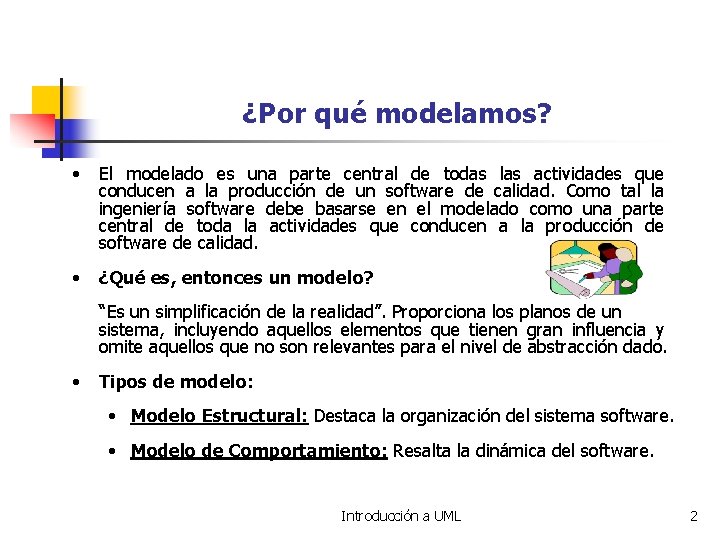 ¿Por qué modelamos? • El modelado es una parte central de todas las actividades