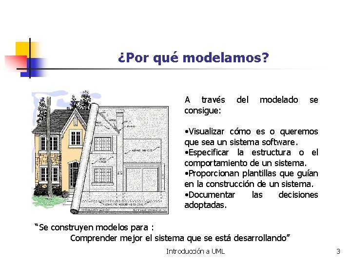 ¿Por qué modelamos? A través consigue: del modelado se • Visualizar cómo es o