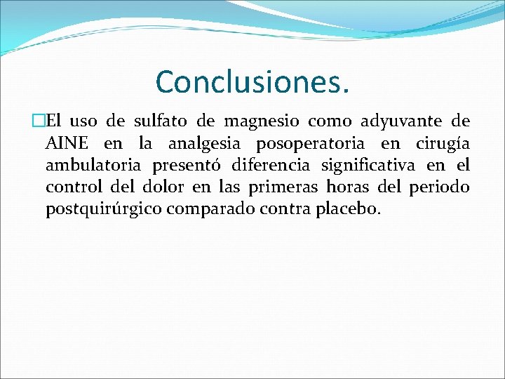 Conclusiones. �El uso de sulfato de magnesio como adyuvante de AINE en la analgesia