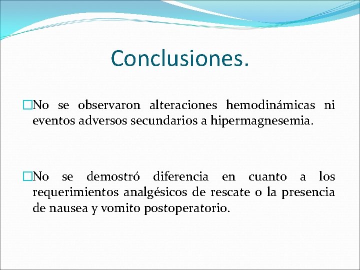 Conclusiones. �No se observaron alteraciones hemodinámicas ni eventos adversos secundarios a hipermagnesemia. �No se