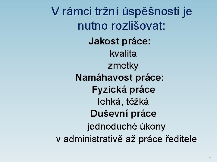 V rámci tržní úspěšnosti je nutno rozlišovat: Jakost práce: kvalita zmetky Namáhavost práce: Fyzická