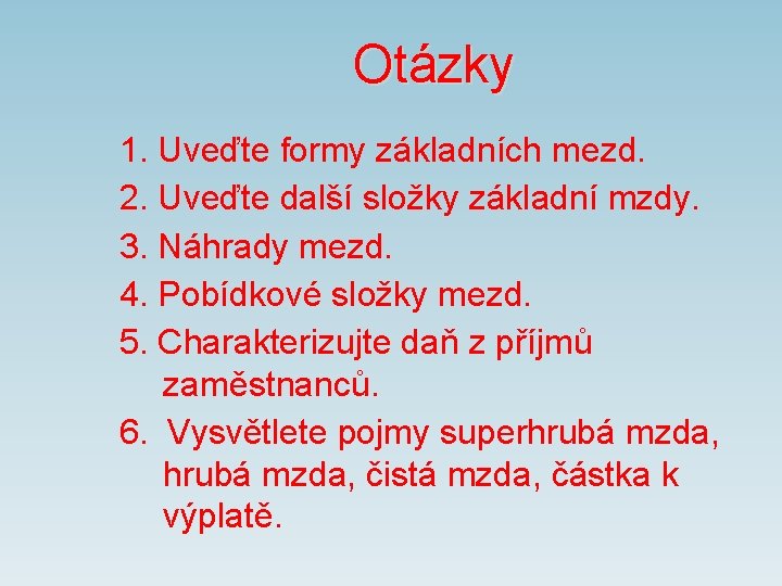 Otázky 1. Uveďte formy základních mezd. 2. Uveďte další složky základní mzdy. 3. Náhrady