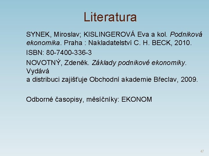 Literatura SYNEK, Miroslav; KISLINGEROVÁ Eva a kol. Podniková ekonomika. Praha : Nakladatelství C. H.