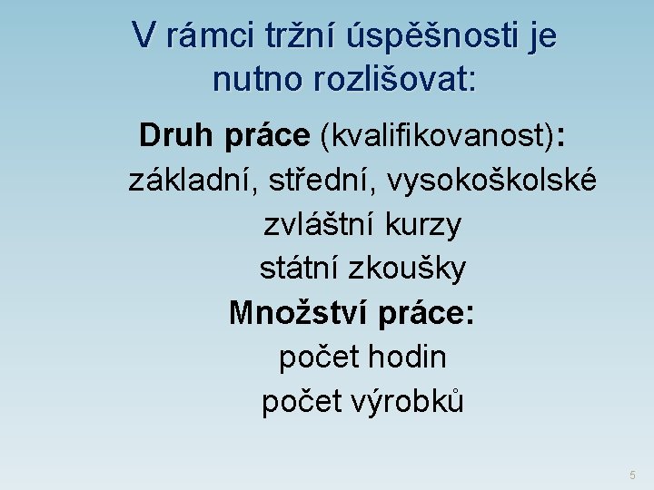 V rámci tržní úspěšnosti je nutno rozlišovat: Druh práce (kvalifikovanost): základní, střední, vysokoškolské zvláštní