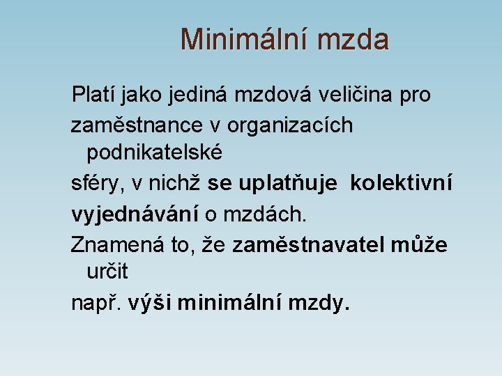 Minimální mzda Platí jako jediná mzdová veličina pro zaměstnance v organizacích podnikatelské sféry, v