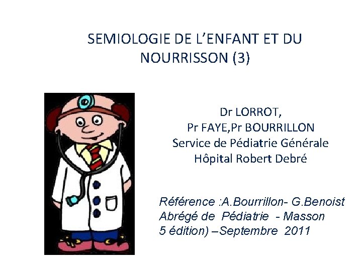 SEMIOLOGIE DE L’ENFANT ET DU NOURRISSON (3) Dr LORROT, Pr FAYE, Pr BOURRILLON Service