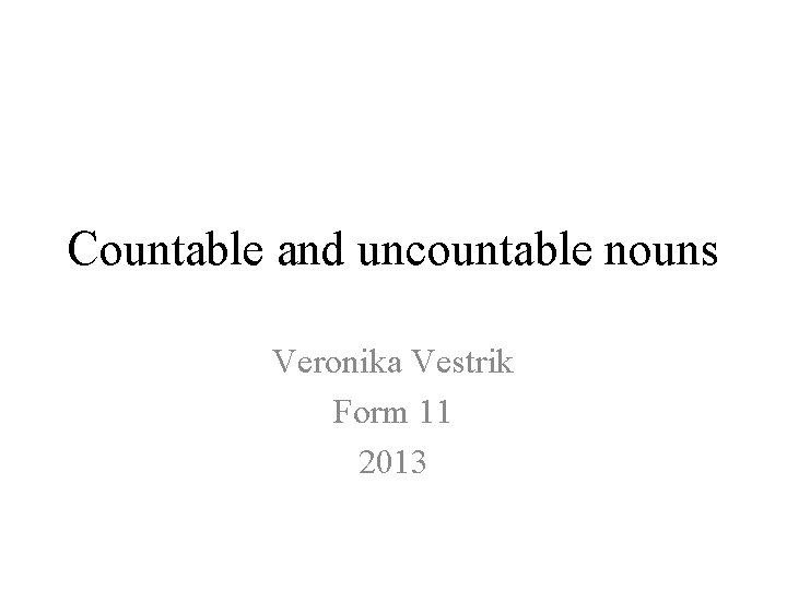 Countable and uncountable nouns Veronika Vestrik Form 11 2013 