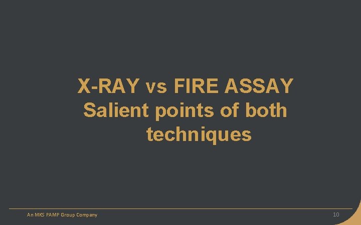 X-RAY vs FIRE ASSAY Salient points of both techniques An MKS PAMP Group Company