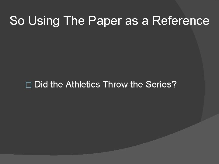 So Using The Paper as a Reference � Did the Athletics Throw the Series?