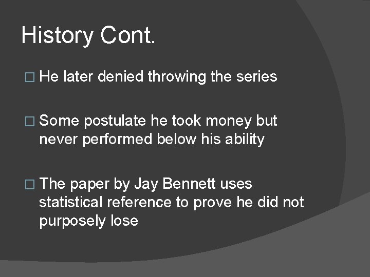 History Cont. � He later denied throwing the series � Some postulate he took