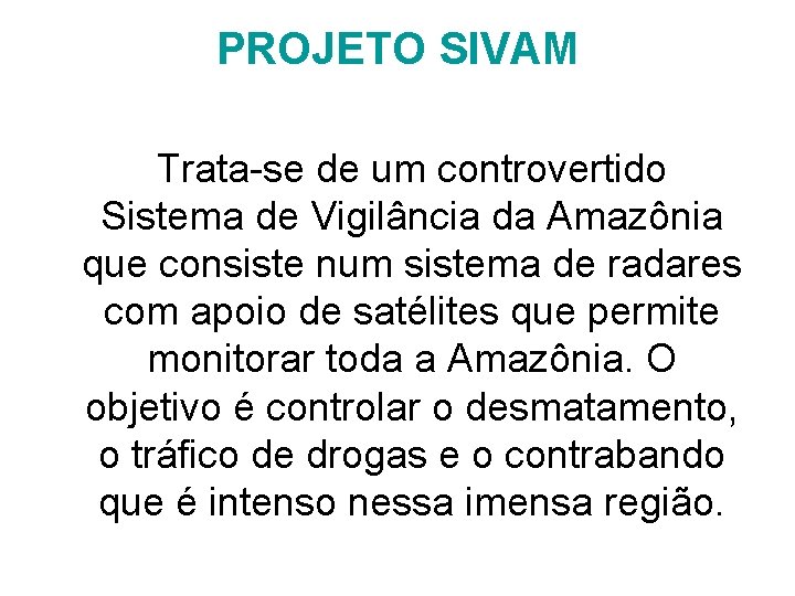 PROJETO SIVAM Trata-se de um controvertido Sistema de Vigilância da Amazônia que consiste num