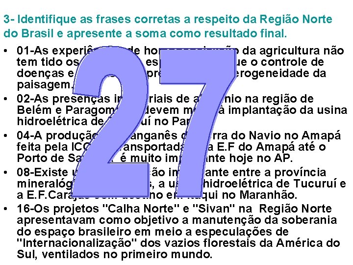 3 - Identifique as frases corretas a respeito da Região Norte do Brasil e