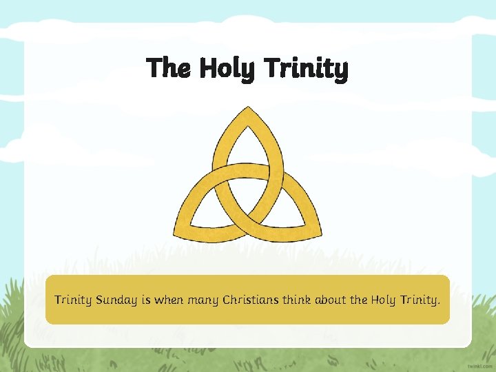 The Holy Trinity Sunday is when many Christians think about the Holy Trinity. 