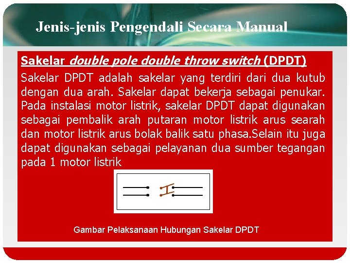 Jenis-jenis Pengendali Secara Manual Sakelar double pole double throw switch (DPDT) Sakelar DPDT adalah