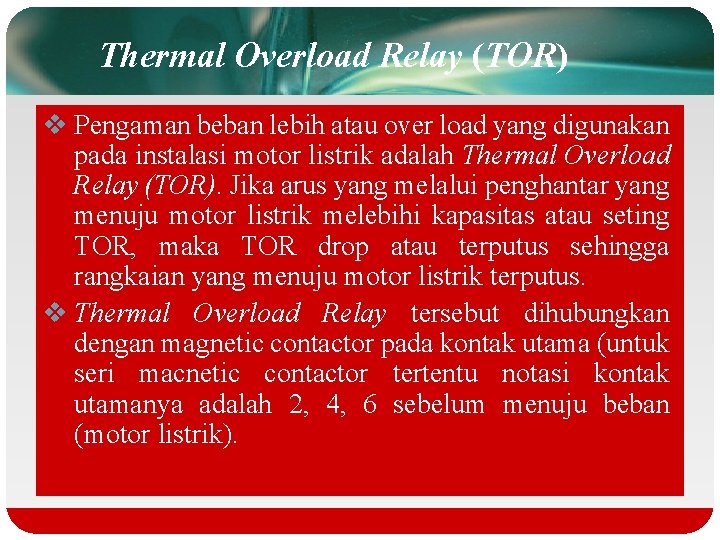 Thermal Overload Relay (TOR) v Pengaman beban lebih atau over load yang digunakan pada