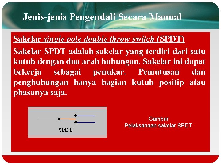 Jenis-jenis Pengendali Secara Manual Sakelar single pole double throw switch (SPDT) Sakelar SPDT adalah