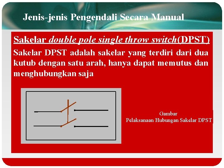 Jenis-jenis Pengendali Secara Manual Sakelar double pole single throw switch(DPST) Sakelar DPST adalah sakelar
