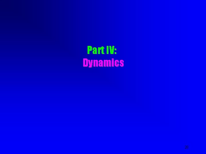 Part IV: Dynamics 20 