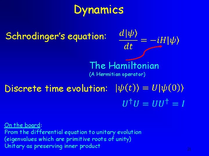 Dynamics Schrodinger’s equation: The Hamiltonian (A Hermitian operator) Discrete time evolution: On the board: