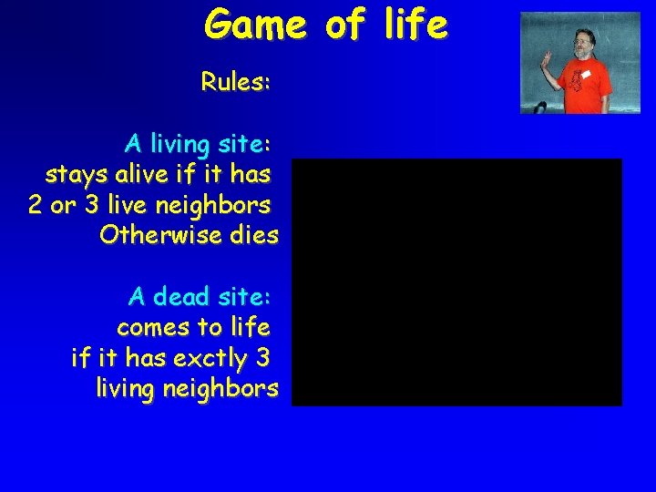 Game of life Rules: A living site: stays alive if it has 2 or