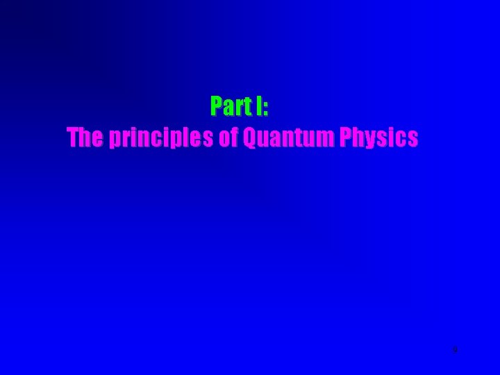 Part I: The principles of Quantum Physics 9 