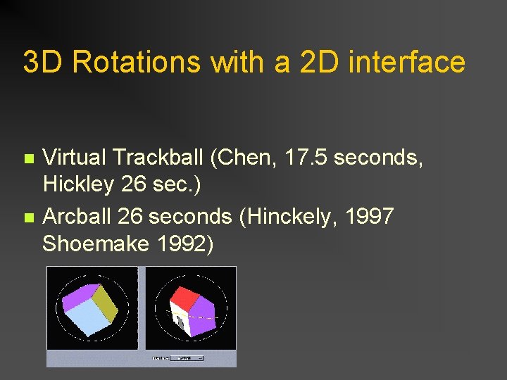 3 D Rotations with a 2 D interface n n Virtual Trackball (Chen, 17.