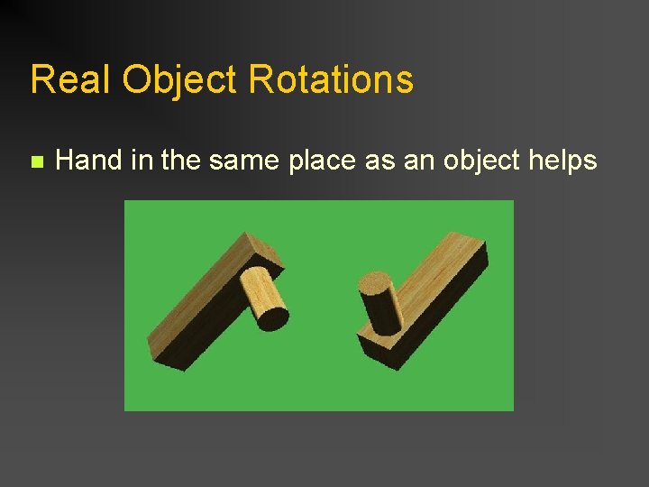 Real Object Rotations n Hand in the same place as an object helps 
