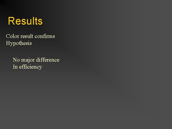 Results Color result confirms Hypothesis No major difference In efficiency 