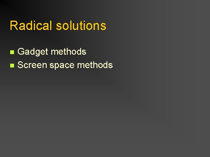 Radical solutions n n Gadget methods Screen space methods 