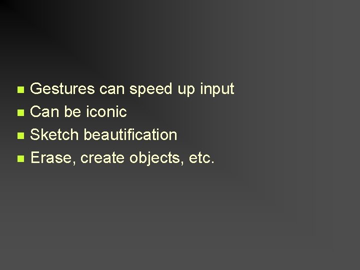 n n Gestures can speed up input Can be iconic Sketch beautification Erase, create