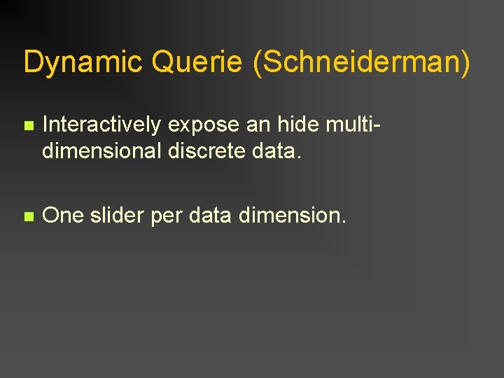 Dynamic Querie (Schneiderman) n Interactively expose an hide multidimensional discrete data. n One slider