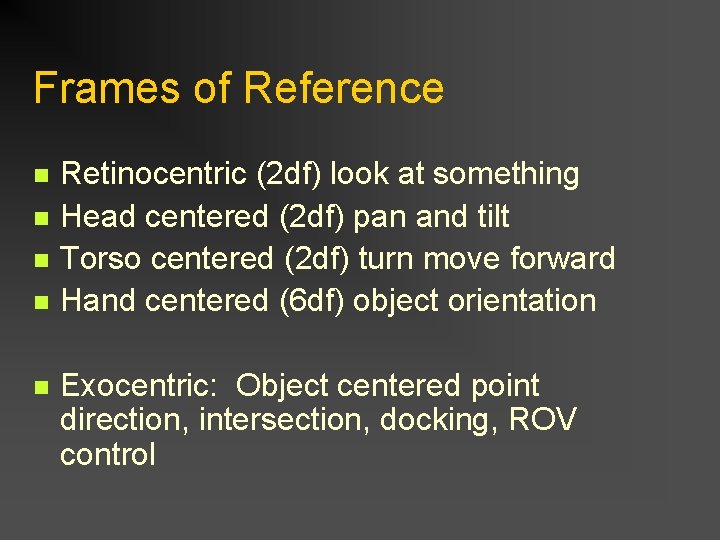 Frames of Reference n n n Retinocentric (2 df) look at something Head centered