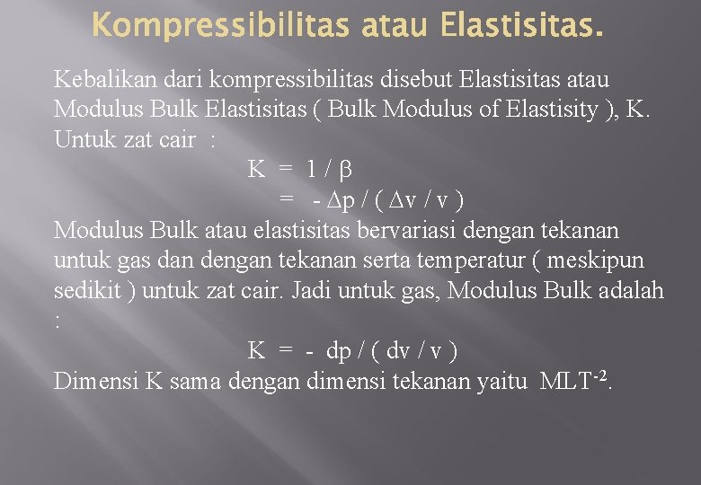 Kebalikan dari kompressibilitas disebut Elastisitas atau Modulus Bulk Elastisitas ( Bulk Modulus of Elastisity