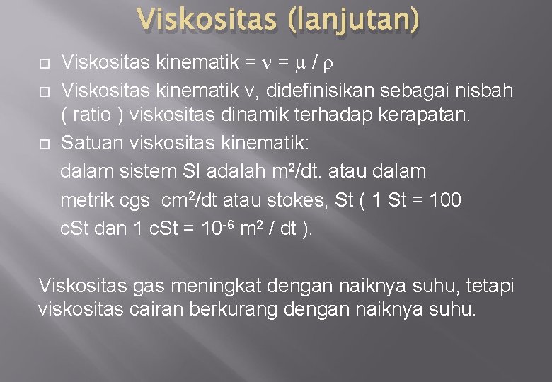 Viskositas (lanjutan) Viskositas kinematik = = / Viskositas kinematik v, didefinisikan sebagai nisbah (