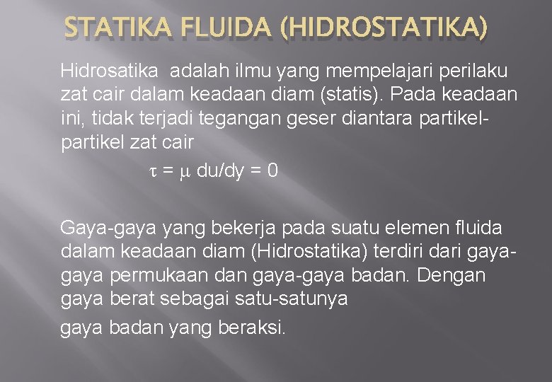STATIKA FLUIDA (HIDROSTATIKA) Hidrosatika adalah ilmu yang mempelajari perilaku zat cair dalam keadaan diam