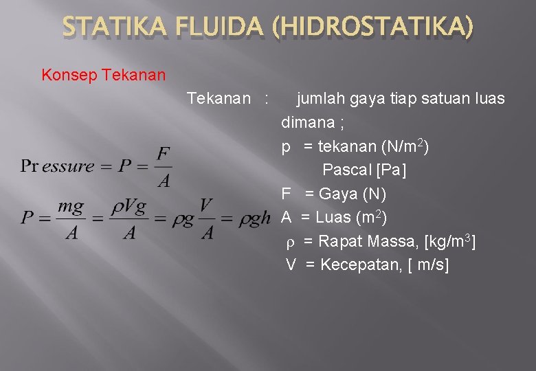 STATIKA FLUIDA (HIDROSTATIKA) Konsep Tekanan : jumlah gaya tiap satuan luas dimana ; p