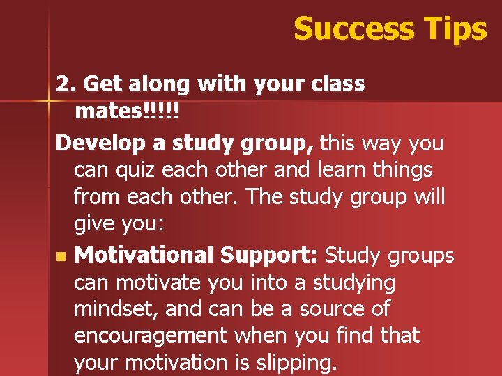 Success Tips 2. Get along with your class mates!!!!! Develop a study group, this