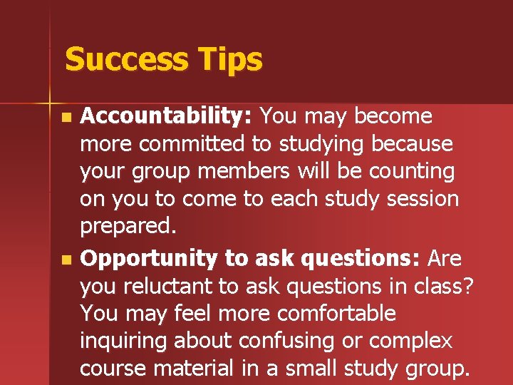 Success Tips Accountability: You may become more committed to studying because your group members