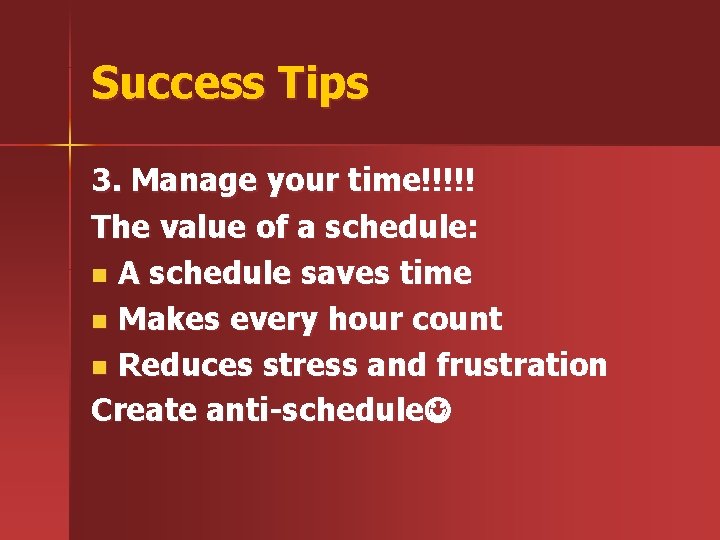 Success Tips 3. Manage your time!!!!! The value of a schedule: n A schedule